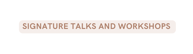SIGNATURE TALKS AND WORKSHOPS